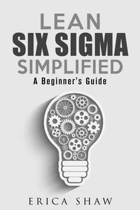 Lean Six Sigma Simplified: A Beginner’s Guide