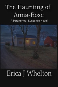  Erica Whelton - The Haunting of Anna-Rose: A Paranormal Suspense Novel.