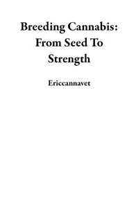 Breeding Cannabis: From Seed To Strength