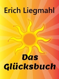 Erich Liegmahl - Das Glücksbuch.