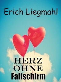 Erich Liegmahl - Herz ohne Fallschirm.