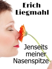 Erich Liegmahl - Jenseits meiner Nasenspitze.