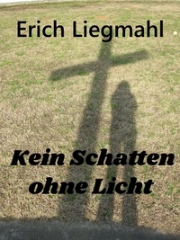 Erich Liegmahl - Kein Schatten ohne Licht.