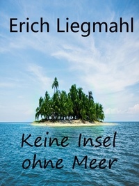 Erich Liegmahl - Keine Insel ohne Meer.