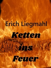 Erich Liegmahl - Ketten ins Feuer.