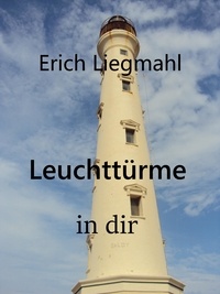 Erich Liegmahl - Leuchttürme in dir.