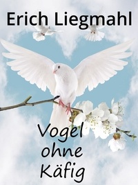 Erich Liegmahl - Vogel ohne Käfig.
