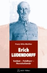 ERICH LUDENDORFF - Soldat - Feldherr - Revolutionär.