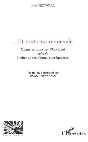 Erich Przywara - Et tout sera renouvelé - Quatre sermons sur l'Occident suivi de Luther en ses ultimes conséquences.