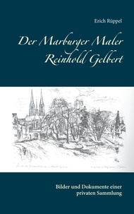 Erich Rüppel - Der Marburger Maler Reinhold Gelbert - Bilder und Dokumente einer privaten Sammlung.