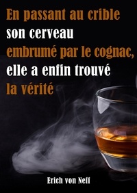  Erich von Neff - En Passant Au Crible Son Cerveau Embrumé Par Le Cognac Elle a Enfin Trouvé La Vérité.