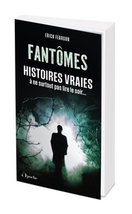 Erick Fearson - Fantômes, histoires vraies - A ne surtout pas lire le soir.