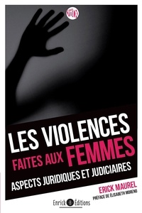 Erick Maurel - Les violences faites aux femmes - Aspects juridiques et judiciaires.