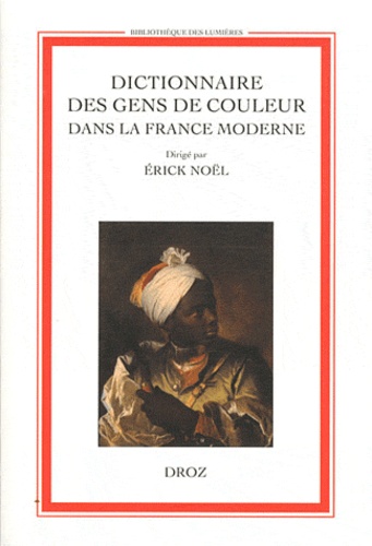Erick Noël - Dictionnaire des gens de couleur dans la France moderne - Volume 1, Paris et son bassin.