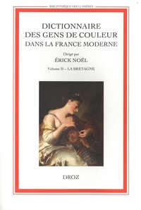 Erick Noël - Dictionnaire des gens de couleur dans la France moderne - Volume 2, La Bretagne. Entrée par entrée (début du XVIe siècle - 1792).