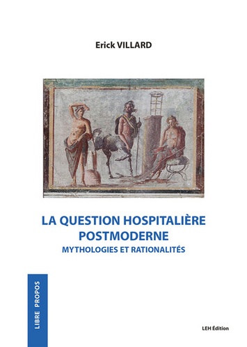 Erick Villard - La question hospitalière post moderne - Mythologies et rationalités.