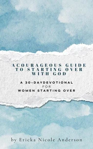 A Courageous Guide to Starting Over With God: A 30-Day Devotional for Women Starting Over