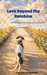 Love Beyond the Rainbow: Reflections and Prayers for Pet Loss (Inspired by Sir Duke)