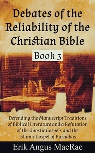  Erik Angus MacRae - Defending the Manuscript Traditions of Biblical Literature and a Refutation of the Gnostic Gospels and the Islamic Gospel of Barnabas - Debates of the Reliability of the Christian Bible, #3.