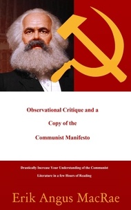  Erik Angus MacRae - Observational Critique and a Copy of the Communist Manifesto Drastically Increase Your Understanding of the Communist Literature in a few Hours of Reading.