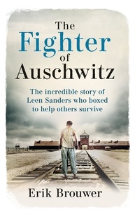 Erik Brouwer - The Fighter of Auschwitz - The incredible true story of Leen Sanders who boxed to help others survive.