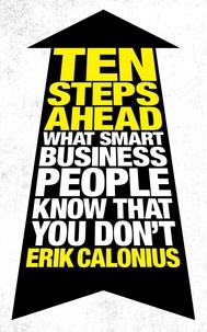 Erik Calonius - Ten Steps Ahead - What Smart Business People Know That You Don't.