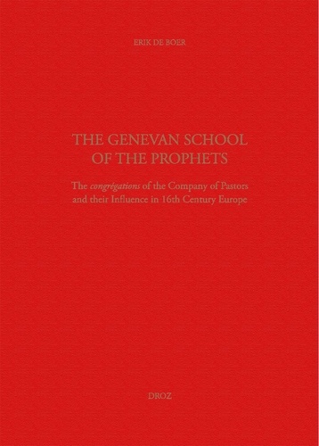 The Genevan School of the Prophets. The congrégations of the Company of Pastors and their Influence in the 16th Century Europe