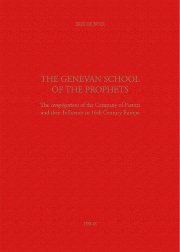 The Genevan School of the Prophets. The congrégations of the Company of Pastors and their Influence in the 16th Century Europe