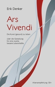 Erik Denker - Ars Vivendi - Die Kunst (gesund) zu leben oder die Gestaltung für eine zweite, bessere Lebenshälfte.