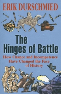 Erik Durschmied - The Hinges of Battle - How Chance and Incompetence Have Changed the Face of History.