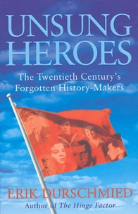 Erik Durschmied - Unsung Heroes - The Twentieth Century's Forgotten History-Makers.