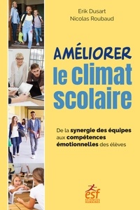 Erik Dusart et Nicolas Roubaud - Améliorer le climat scolaire - De la synergie des équipes aux compétences émotionnelles des élèves.