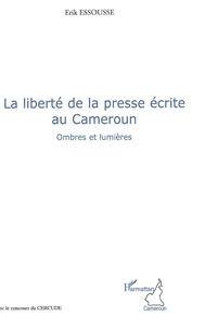 Erik Essousse - La liberté de la presse écrite au Cameroun - Ombres et lumières.