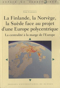 Erik Gloersen - La Finlande, la Norvège, la Suède face au projet d'une Europe polycentrique - La centralité à la marge de l'Europe.