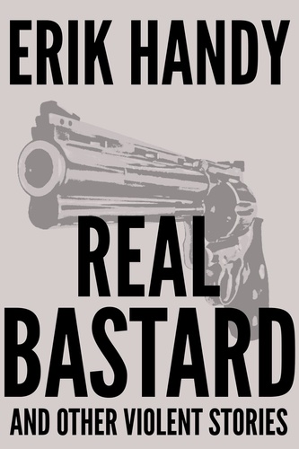 Erik Handy - Real Bastard and Other Violent Stories.