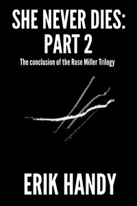  Erik Handy - She Never Dies: Part 2 - The Rose Miller Trilogy, #3.