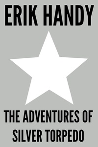  Erik Handy - The Adventures of Silver Torpedo.