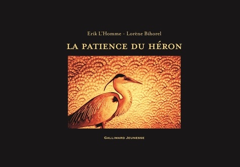 Erik L'Homme et Lorène Bihorel - La patience du héron.