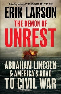 Erik Larson - The Demon of Unrest - Abraham Lincoln &amp; America’s Road to Civil War.