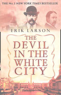 Erik Larson - The Devil in the White City - Murder, Magic and Madness at the Fair That Changed America.