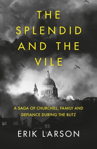 Erik Larson - The Splendid and the Vile - A Saga of Churchill, Family and Defiance During the Blitz.