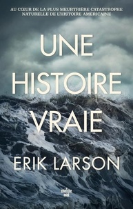 Erik Larson - Une histoire vraie - Au coeur de la plus meurtrière catastrophe naturelle de l'histoire.