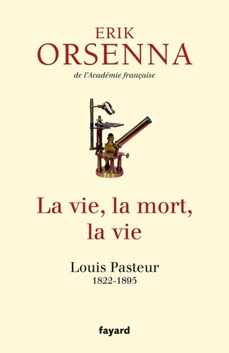 La vie, la mort, la vie. Louis Pasteur 1822-1895