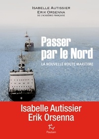 Erik Orsenna et Isabelle Autissier - Passer par le Nord - La nouvelle route maritime.