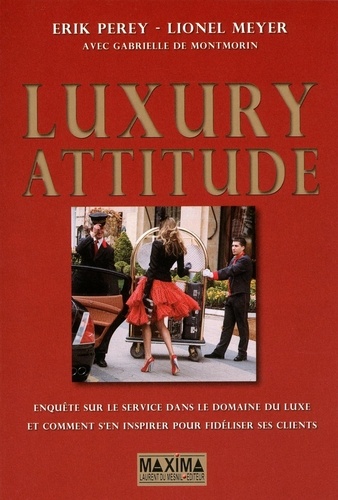Erik Perey et Lionel Meyer - Luxury attitude - Enquête sur le service dans le domaine du luxe et comment s'en inspirer pour fidéliser ses clients.