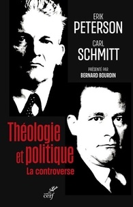 Erik Peterson et Carl Schmitt - Théologie et politique : la controverse - Le monothéisme comme problème politique suivi de Catholicisme romain et forme politique.
