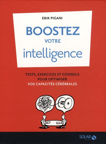 Erik Pigani - Boostez votre intelligence - Tests, exercices et conseils pour optimiser vos capacités cérébrales.