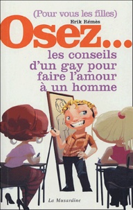 Erik Rémès - (Pour vous les filles) Osez les conseils d'un gay pour faire l'amour à un homme.