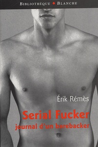 Erik Rémès - Serial Fucker - Journal d'un barebacker.