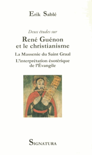 Erik Sablé - Deux études sur René Guénon et le christianisme - La Massenie du Saint Graal - L'interprétation ésotérique de l'Evangile.
